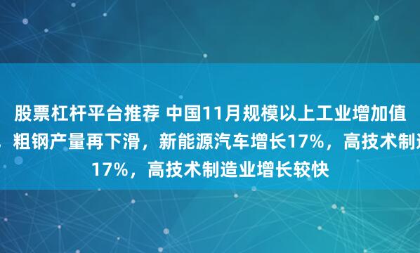 股票杠杆平台推荐 中国11月规模以上工业增加值同比增4.8%，粗钢产量再下滑，新能源汽车增长17%，高技术制造业增长较快