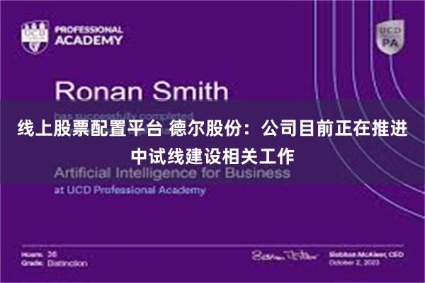 线上股票配置平台 德尔股份：公司目前正在推进中试线建设相关工作